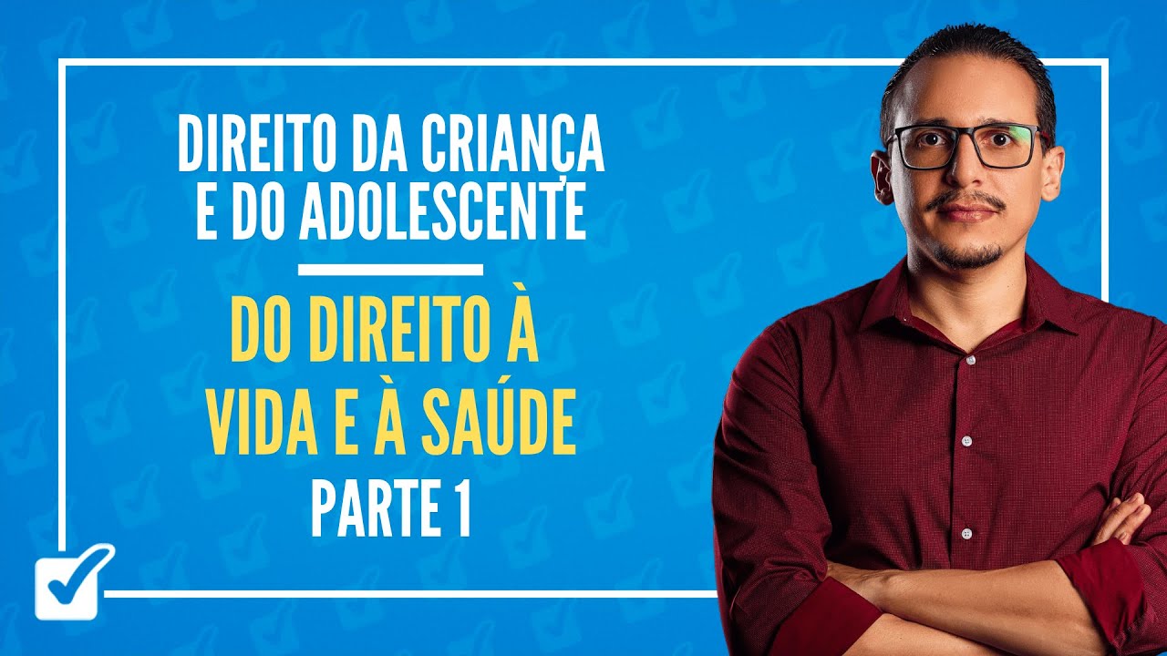 01.01.02.01. Do Direito &agrave; Vida e &agrave; Sa&uacute;de (ECA - arts. 7&ordm; ao 14) - Parte 1 - Prof. Bruno Lira