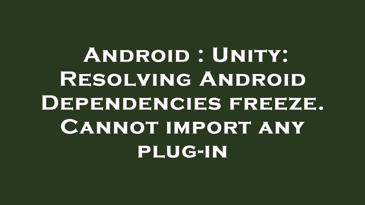 Android : Unity: Resolving Android Dependencies freeze. Cannot import any plug-in
