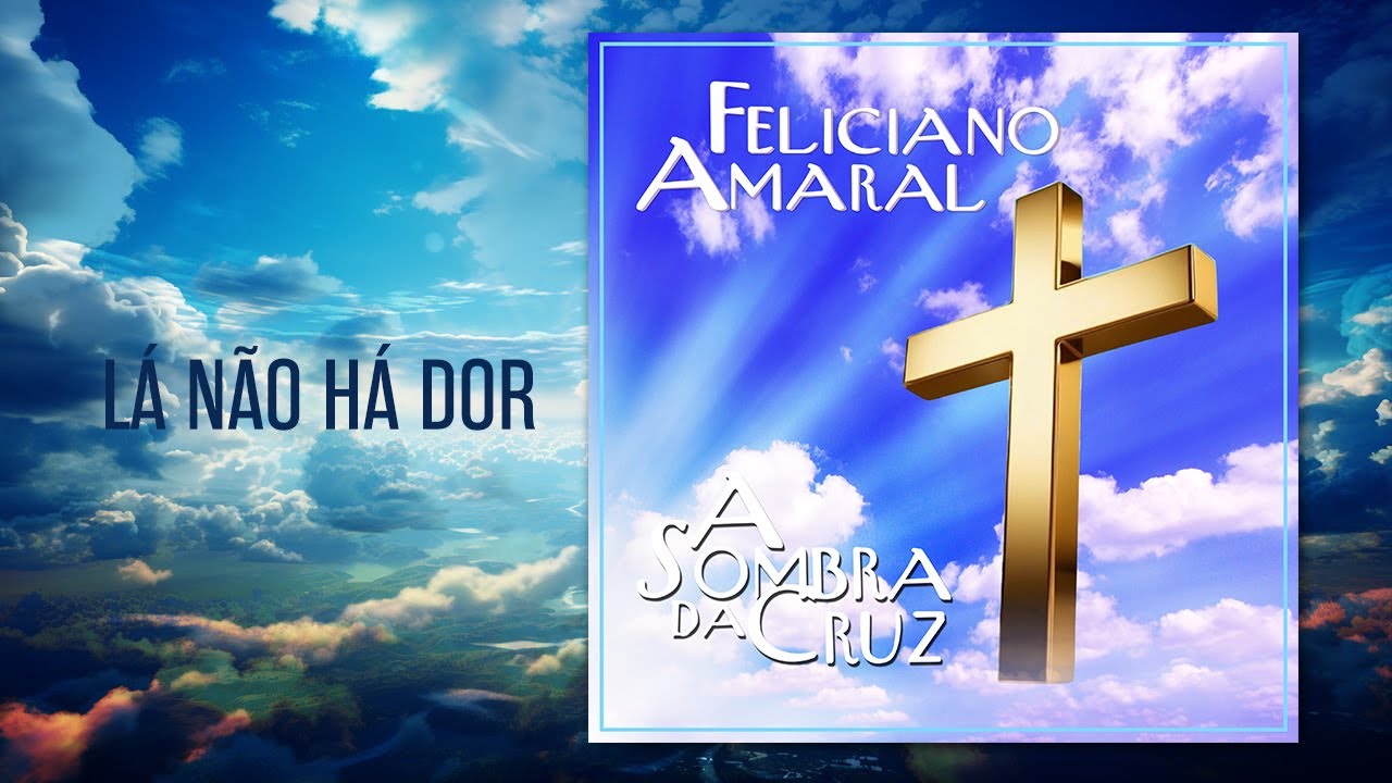 Feliciano Amaral - A Sombra da Cruz - Lá Não Há Dor