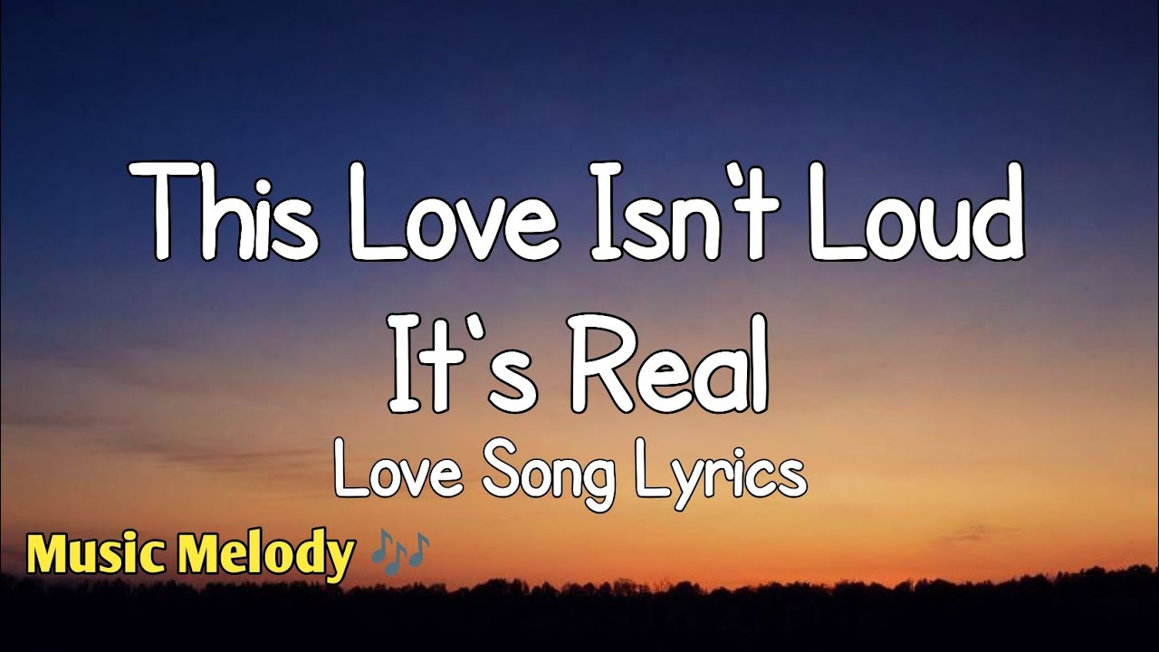 This Love Isn't Loud It's Real - Love Song (Lyrics) 😚
