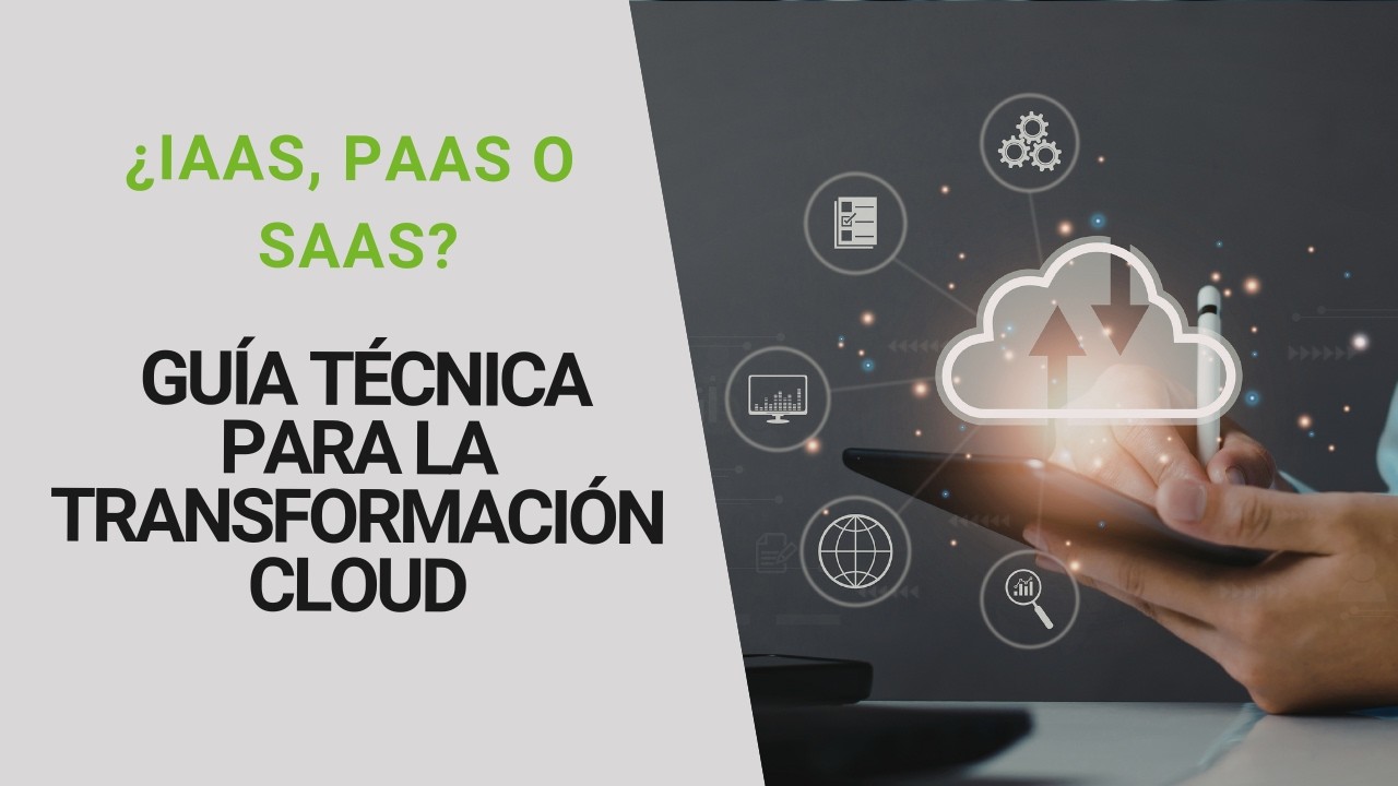 ¿IaaS, PaaS o SaaS Guía Técnica para la Transformación Cloud