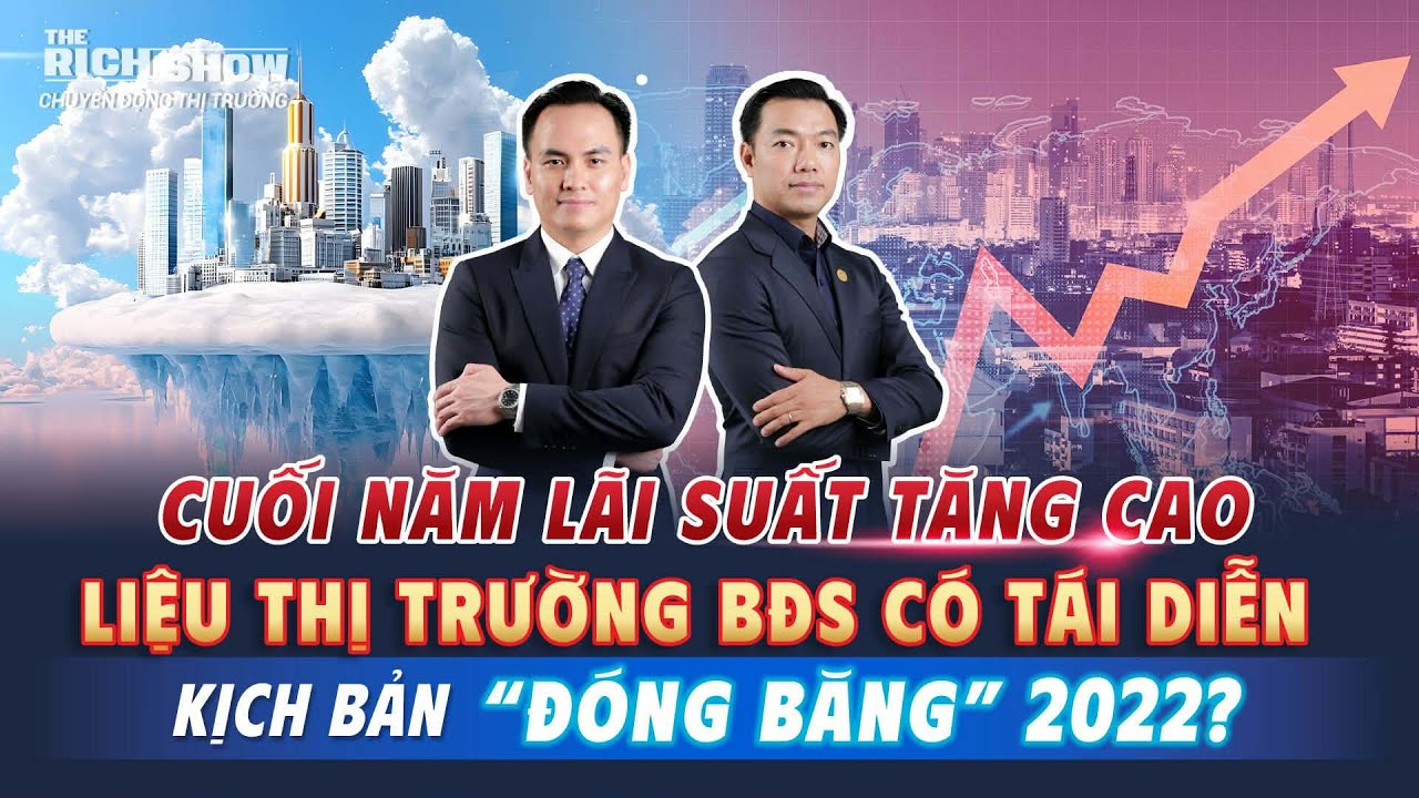 CUỐI NĂM LÃI SUẤT TĂNG CAO - LIỆU THỊ TRƯỜNG BĐS CÓ TÁI DIỄN KỊCH BẢN “ĐÓNG BĂNG” 2022 |TRS
