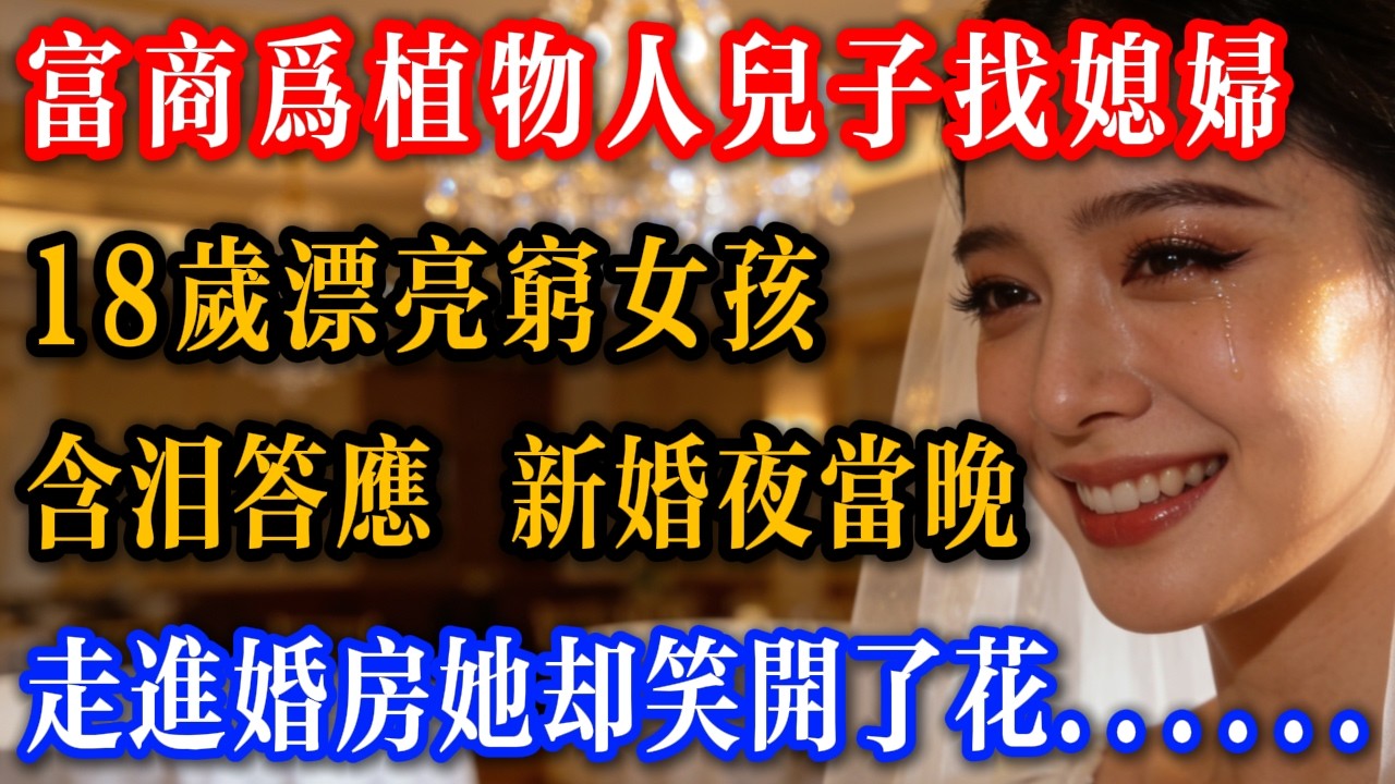 海灣富商為植物人兒子找媳婦，18 歲漂亮窮女孩含淚答應，新婚夜當晚，走進婚房她卻笑開了花……