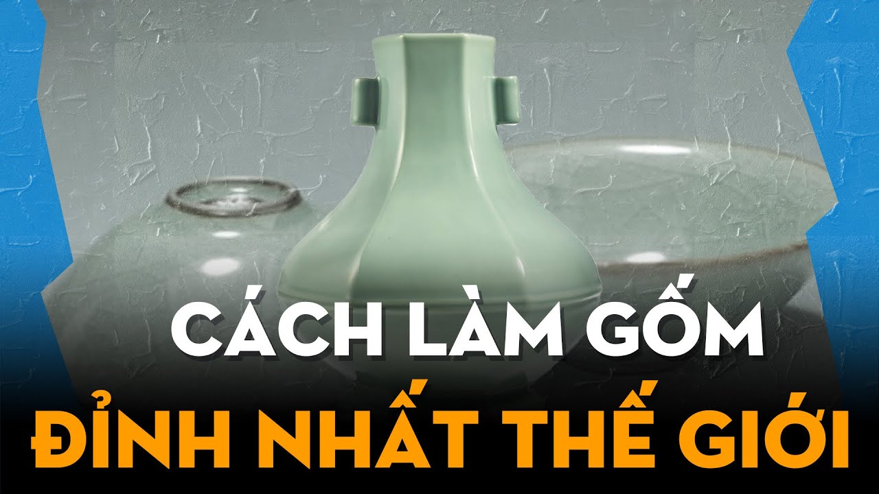 QUY TRÌNH SẢN XUẤT GỐM LONG TUYỀN CỦA TRUNG QUỐC, KĨ THUẬT LÀM GỐM BẬC NHẤT THẾ GIỚI