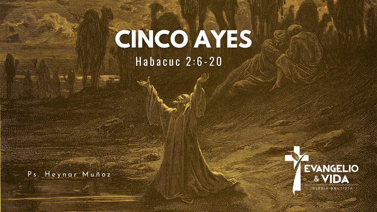 Cinco Ayes  | Habacuc 2:6-20 | Serie Libro de Habacuc |  Pr. Heynar Muñoz