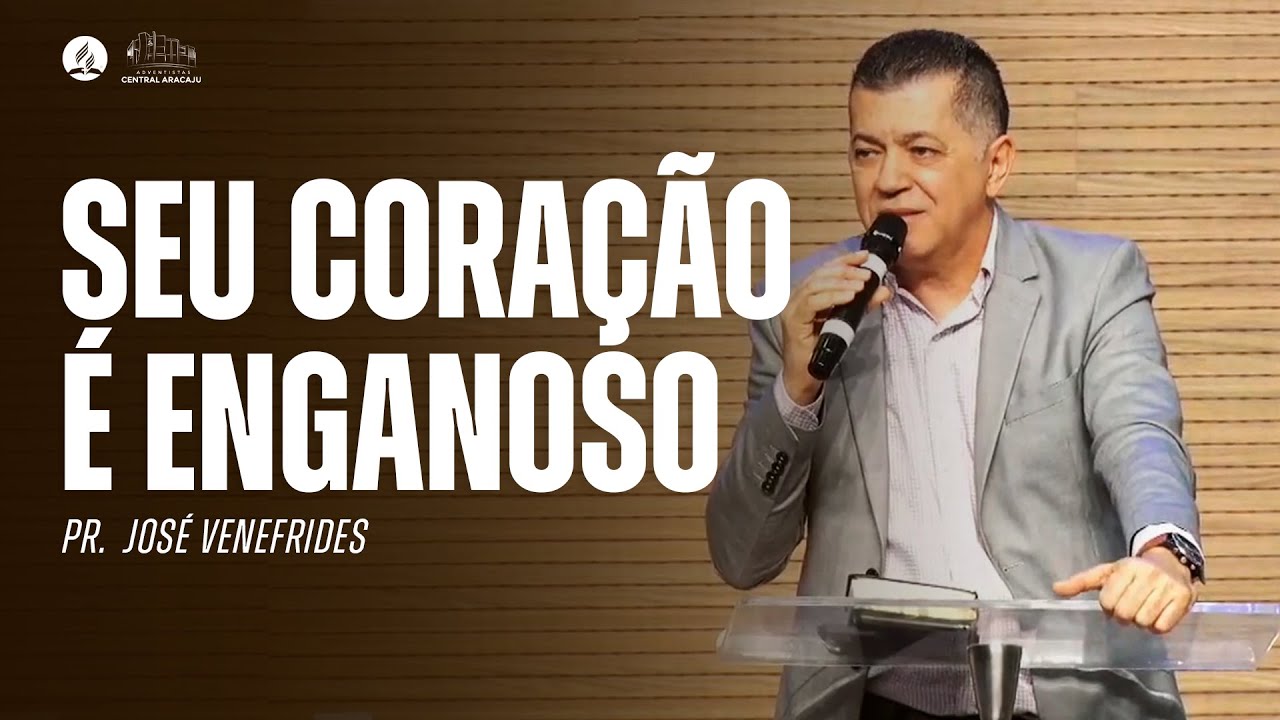 SEU CORAÇÃO É ENGANOSO |  Pr  José Venefrides