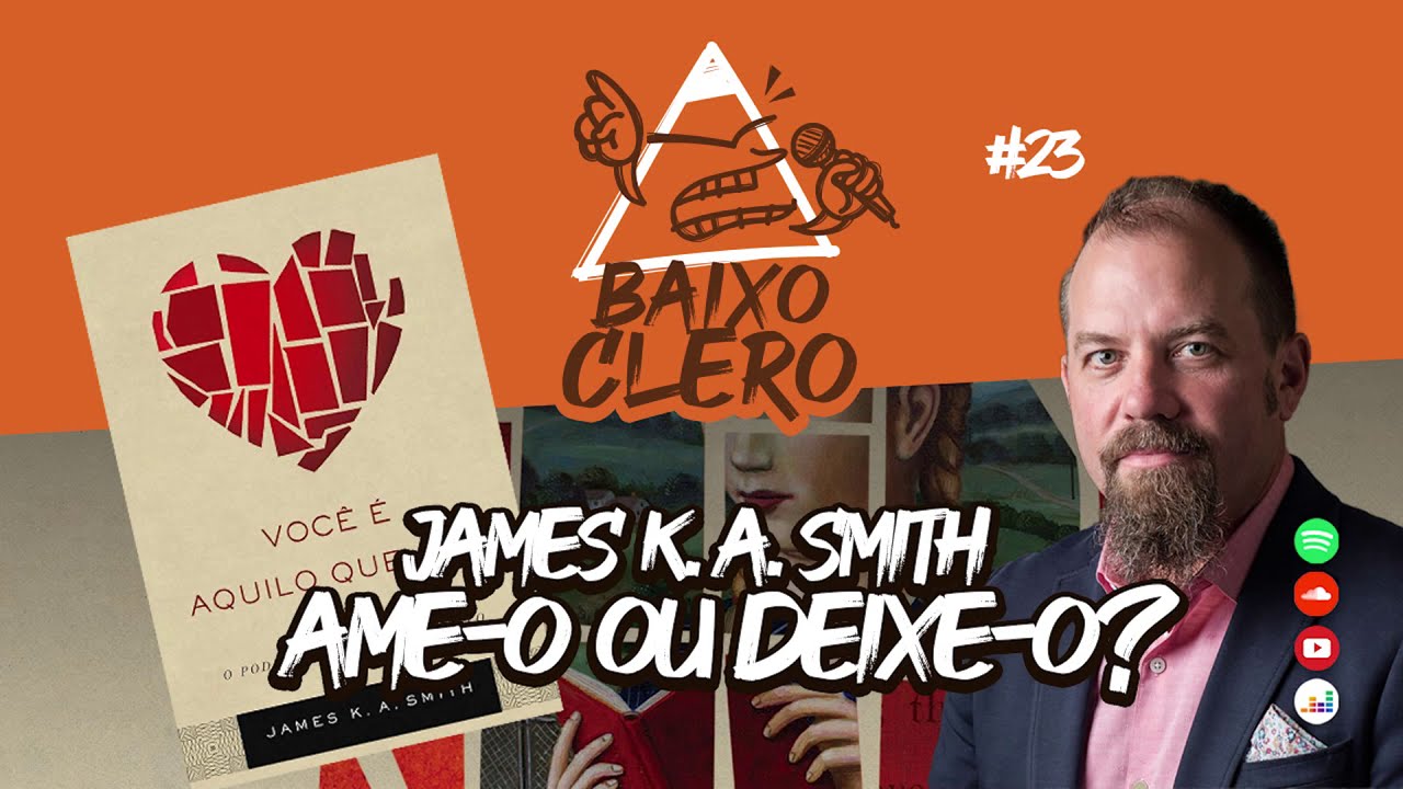 JAMES K. A. SMITH: AME-O OU DEIXE-O? | | BAIXO CLERO #23 | Segunda Temporada