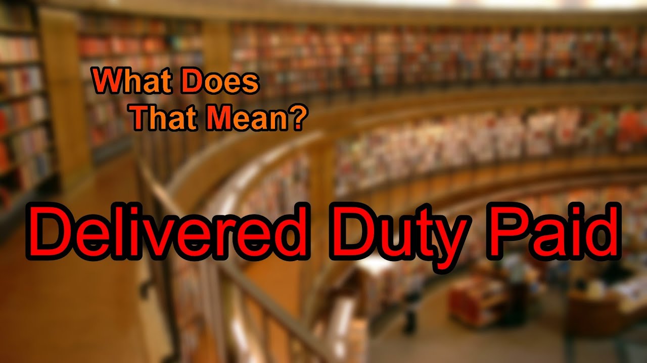 What does Delivered Duty Paid mean?