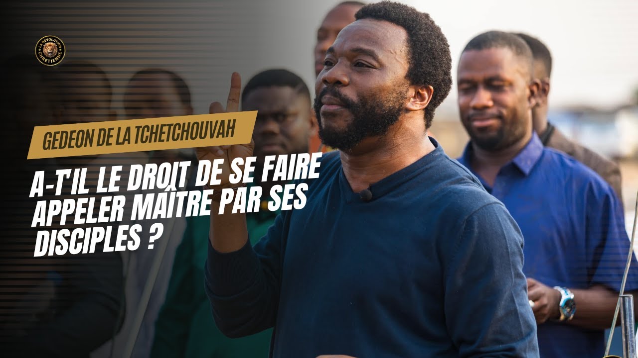 🔴 GEDEON DE LA TCHETCHOUVAH A-T'IL LE DROIT DE SE FAIRE APPELER MAÎTRE PAR SES DISCIPLES ?