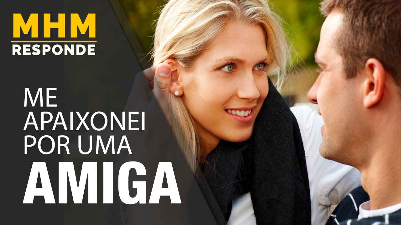 Estou apaixonado por uma amiga, e agora?