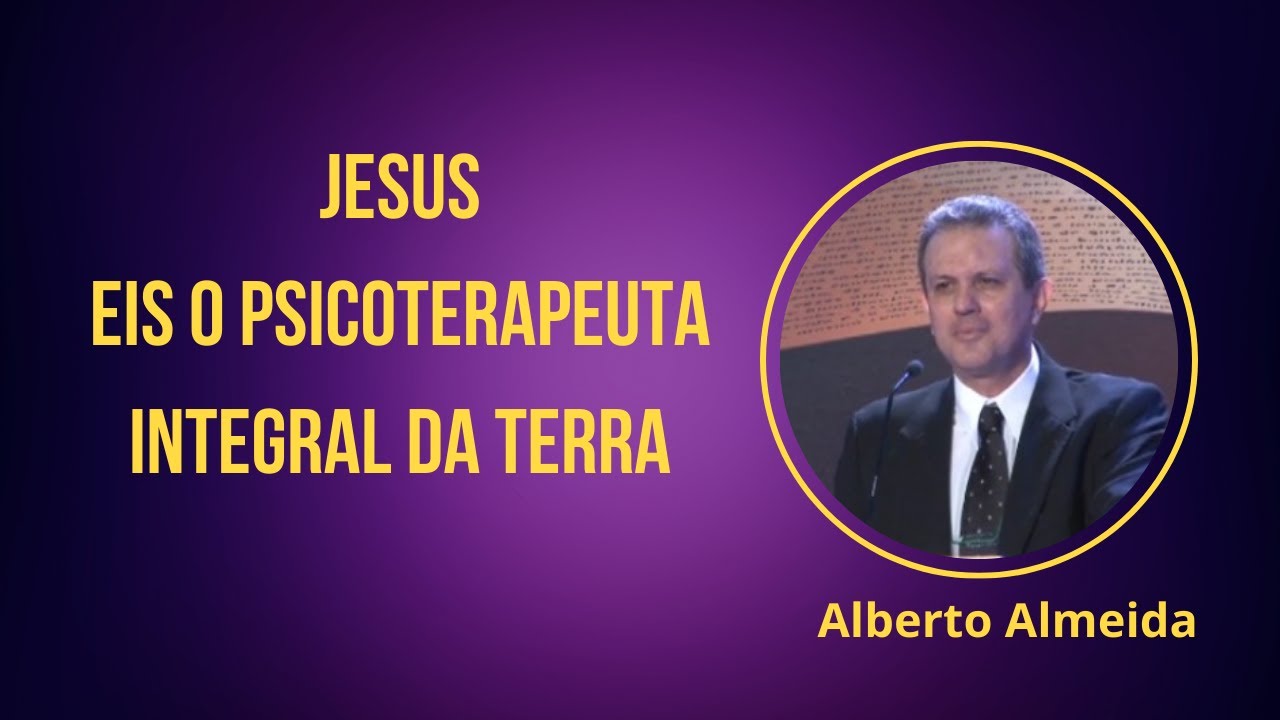 Jesus - eis o psicoterapeuta integral da Terra - Alberto Almeida