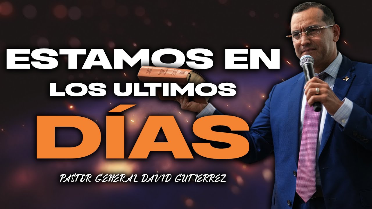 Estamos En Los Ultimos Días - Pastor General David Gutierrez