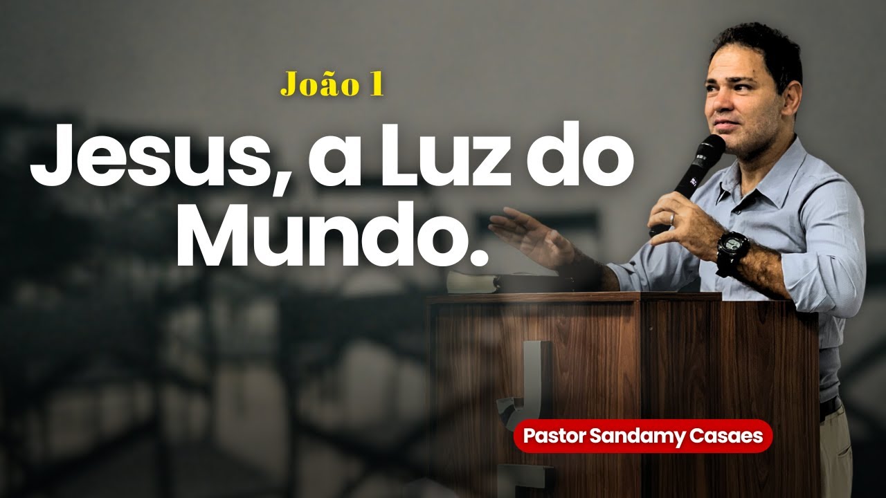 João 1:1-11 — Jesus, a Luz do Mundo | Culto de Domingo | Pastor Sandamy Casaes