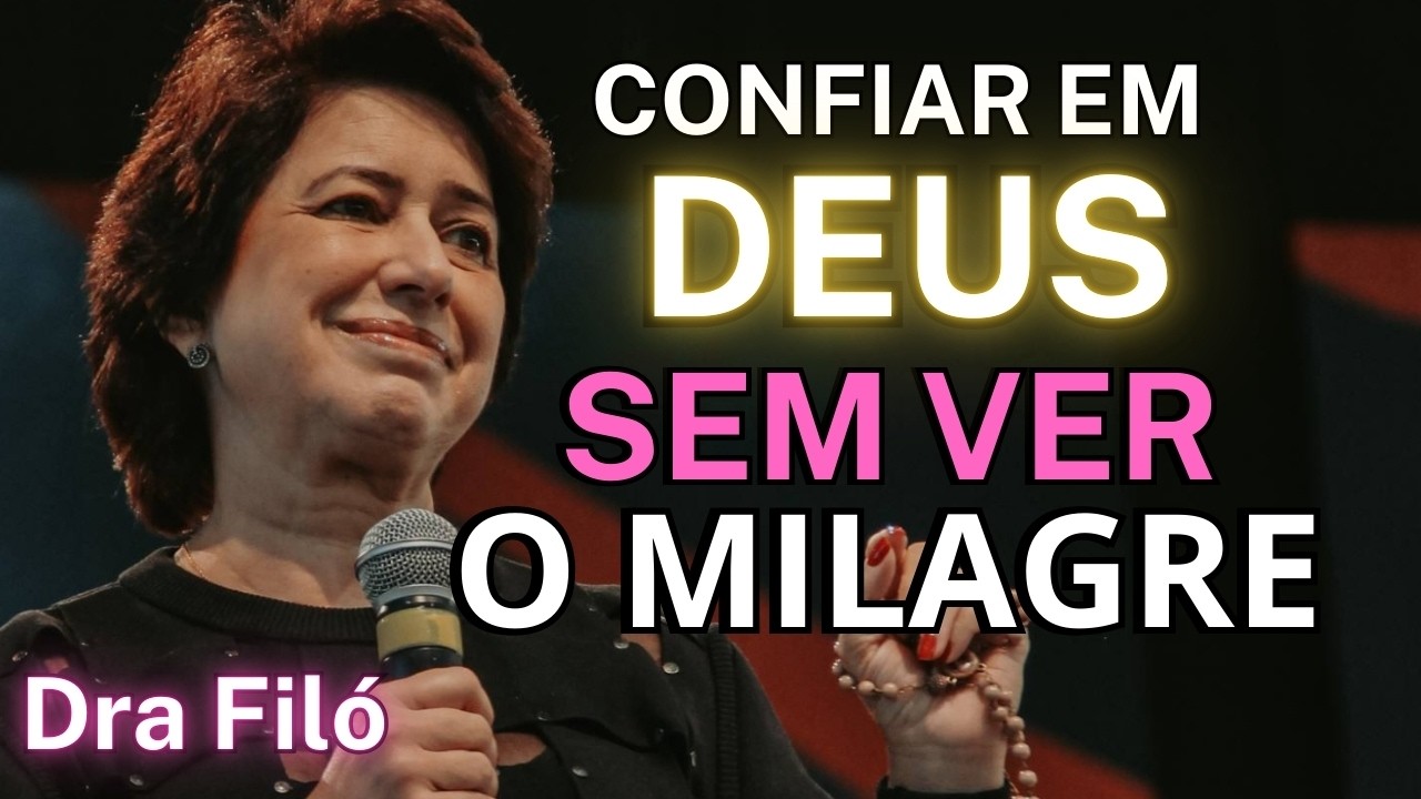 Como Confiar em Deus Mesmo Sem Ver o Milagre - Dra Filó