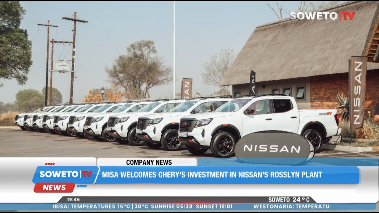 SOWETO TV NEWS | MISA WELCOMES CHERY’S INVESTMENT IN NISSAN’S ROSSLYN PLANT