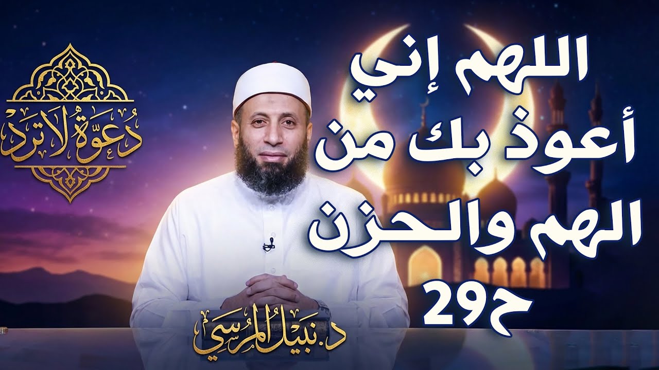 اللهم إني أعوذ بك من الهم والحزن ح29 || دعوة لا ترد || د نبيل المرسي