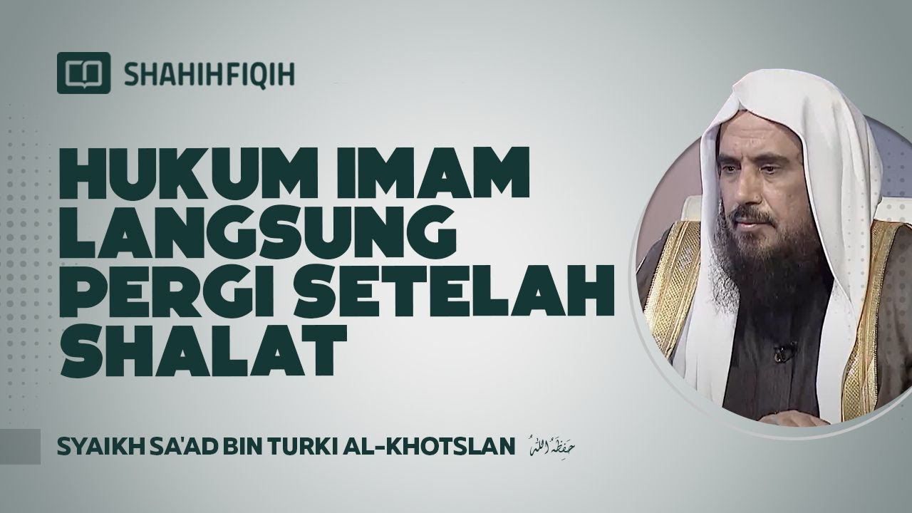 Hukum Imam Langsung Pergi Setelah Shalat - Syaikh Sa'ad bin Turki Al-Khotslan