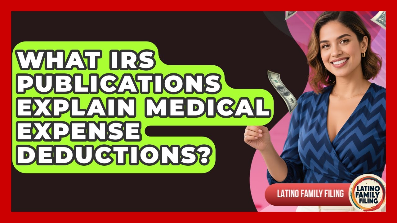 What IRS Publications Explain Medical Expense Deductions? - Latino Family Filing