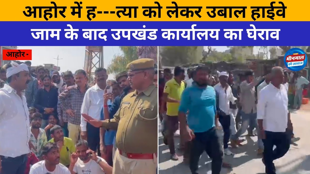 #आहोर में ह---त्या को लेकर उबाल हाईवे जाम के बाद उपखंड कार्यालय का घेराव....