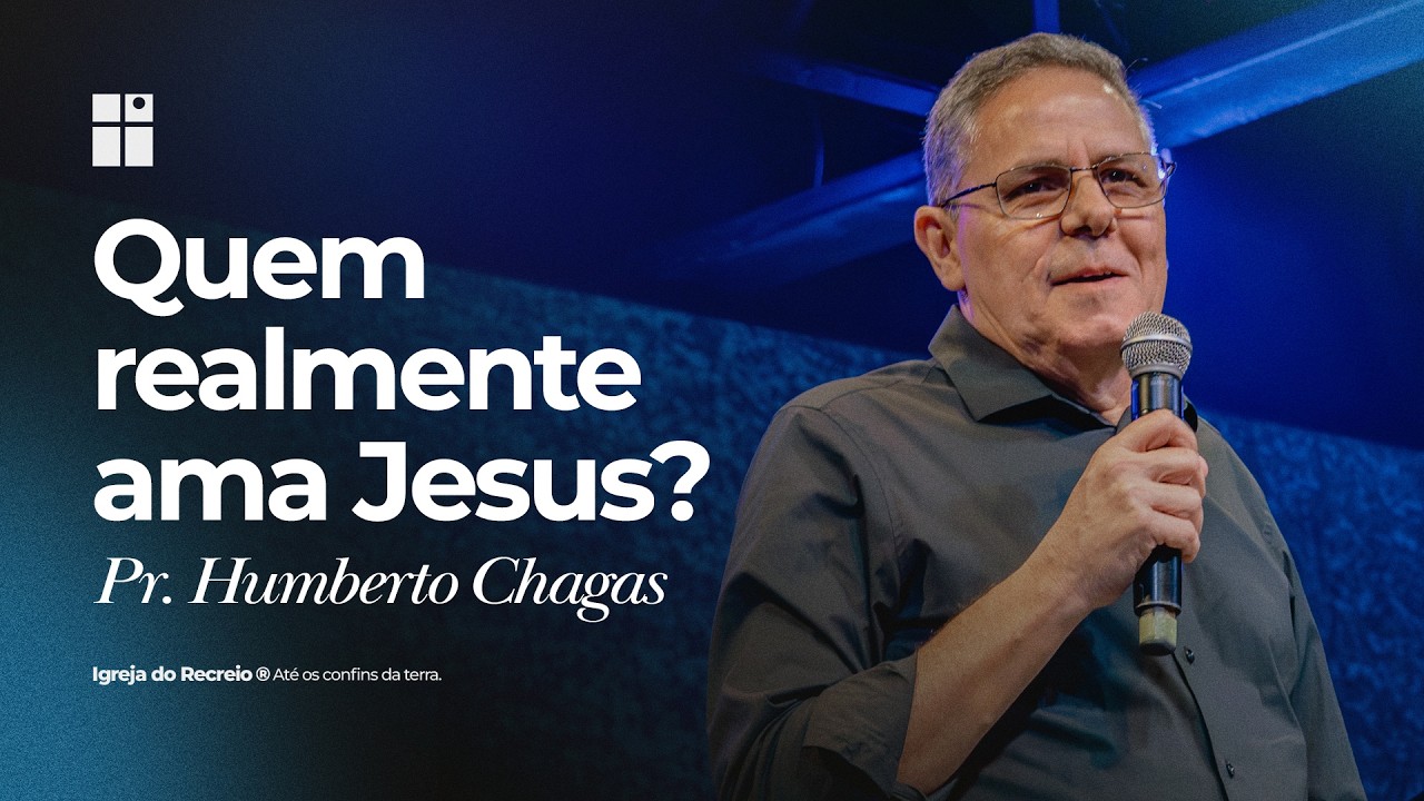 Quem Realmente Ama Jesus ? | Pr. Humberto Chagas