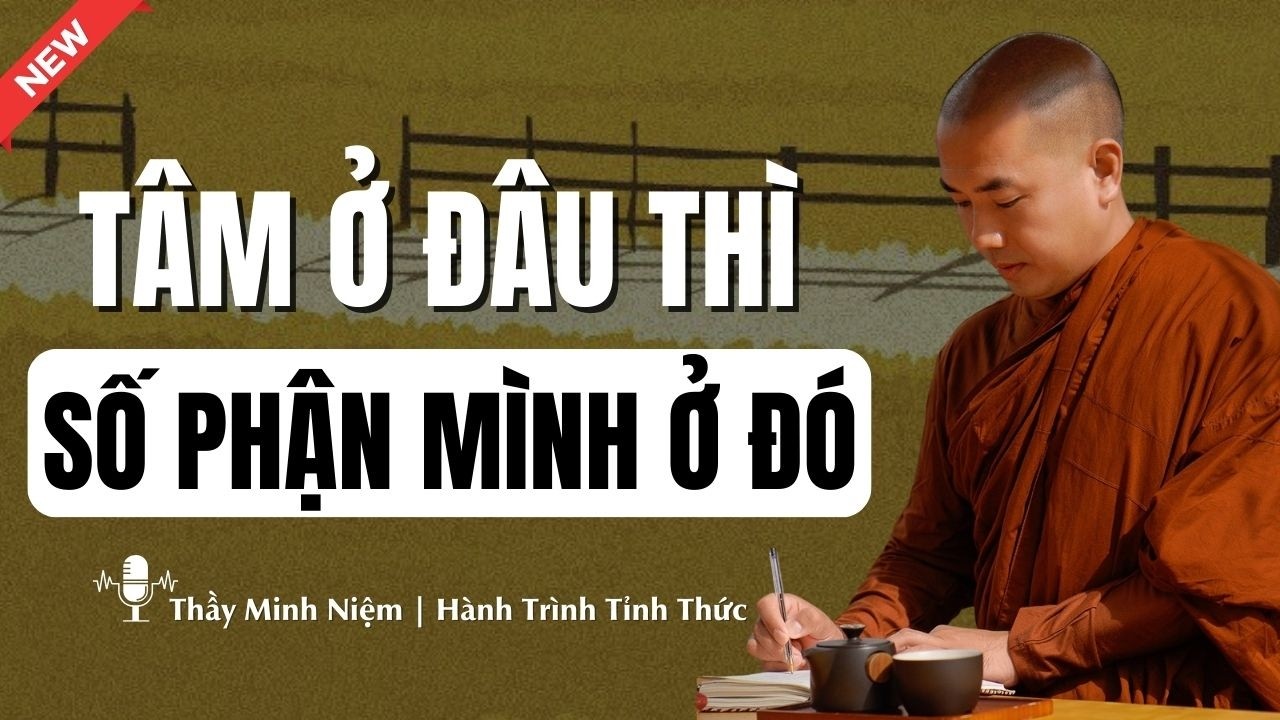 Thầy Minh Niệm - TÂM Ở Đâu Thì SỐ PHẬN Mình Ở Đó (Nghe Ngay Kẻo Lỡ!) | Hành Trình Tĩnh Thức