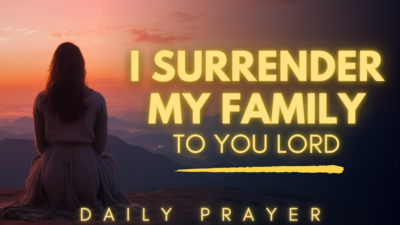 I Surrender My Family to You Lord | Powerful Prayer for Your Family