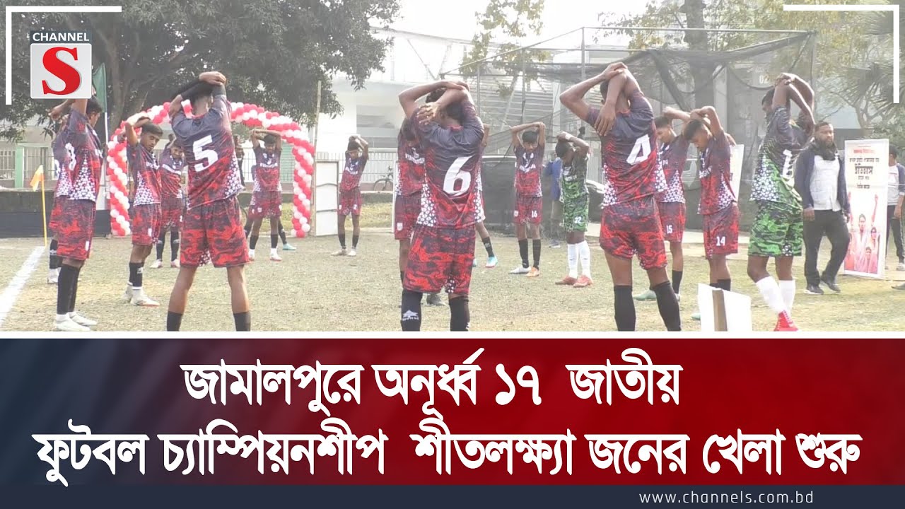 জামালপুরে অনূর্ধ্ব ১৭  জাতীয়  ফুটবল চ্যাম্পিয়নশীপ  শীতলক্ষ্যা জনের খেলা শুরু | Channel S News
