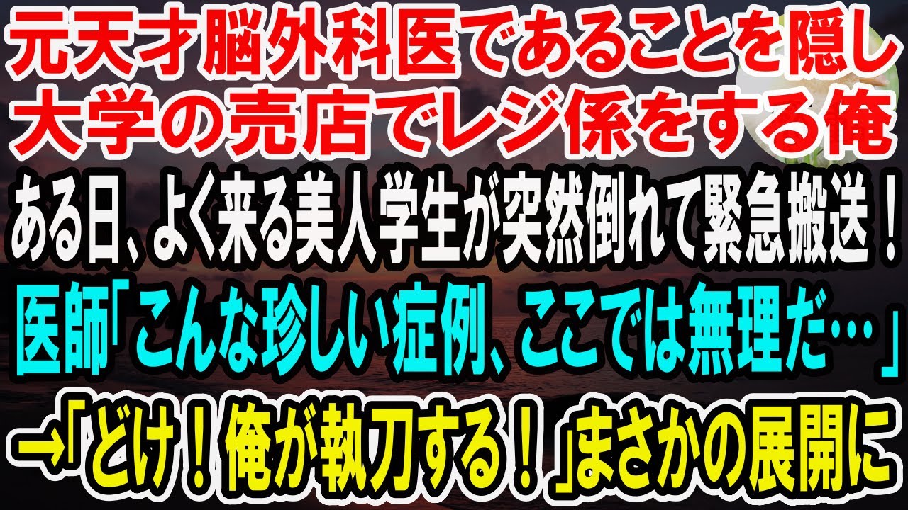 【感動】天才脳外科医であることを隠し大学の売店で働く俺。ある日、よく来る美人学生が突然倒れて緊急搬送！医師「こんな珍しい症例、ここでは無理だ…」→俺「メスを貸せ！」神の手でオペした結果…【泣ける話】