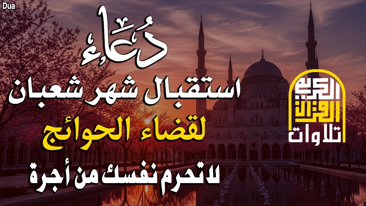دعاء استقبال شهر شعبان 🌙 دعاء يفتح لك أبواب الرحمة ويغيّر قدرك | لا تفوّت هذه اللحظات المباركة