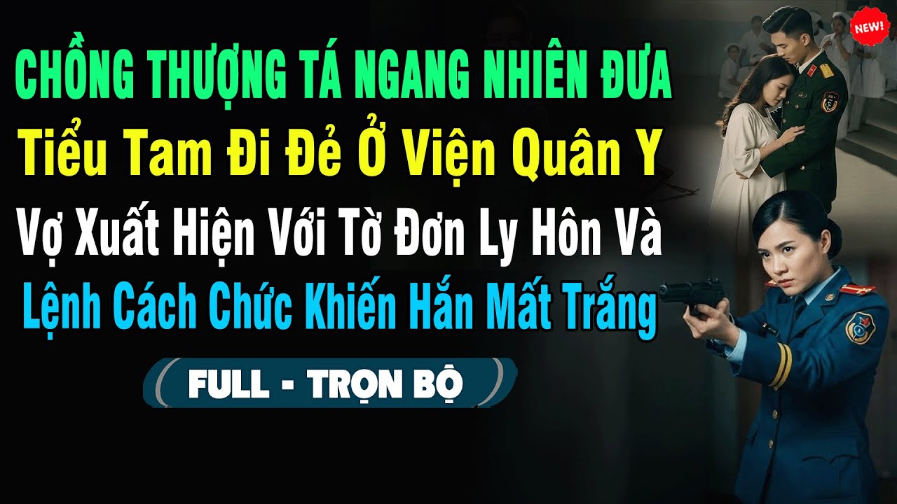 💖Thượng Tá Ngang Nhiên Đưa Tiểu Tam Đi Đẻ Ở Viện Quân Y, Vợ Xuất Hiện Với Tờ Đơn Ly Hôn Và Lệnh...