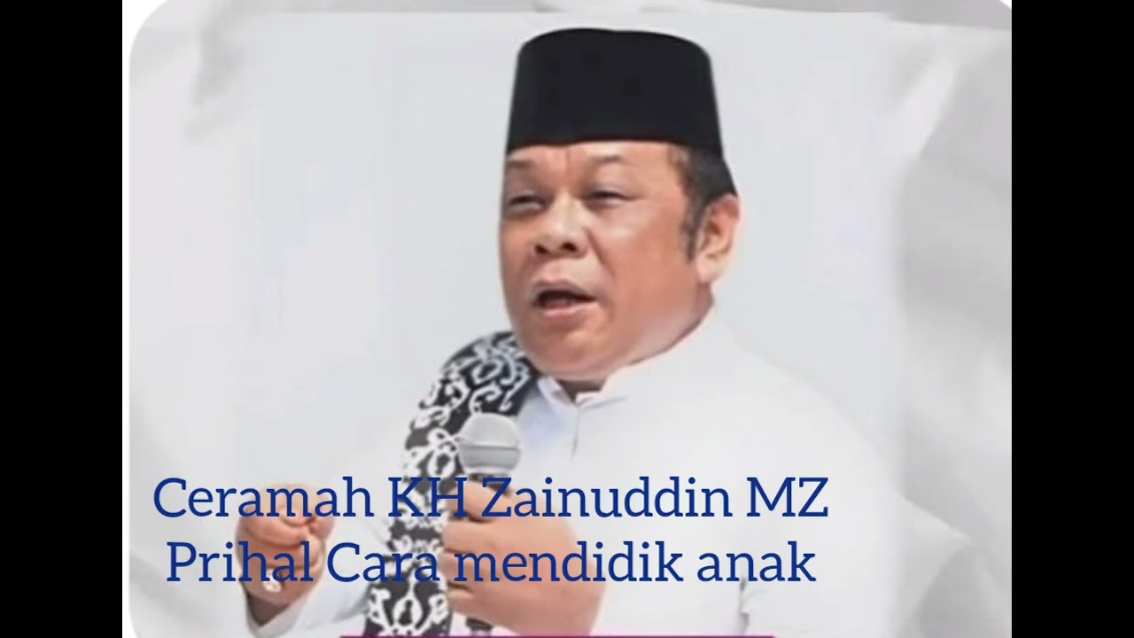 Ceramah KH Zainuddin MZ Prihal Cara mendidik anak.