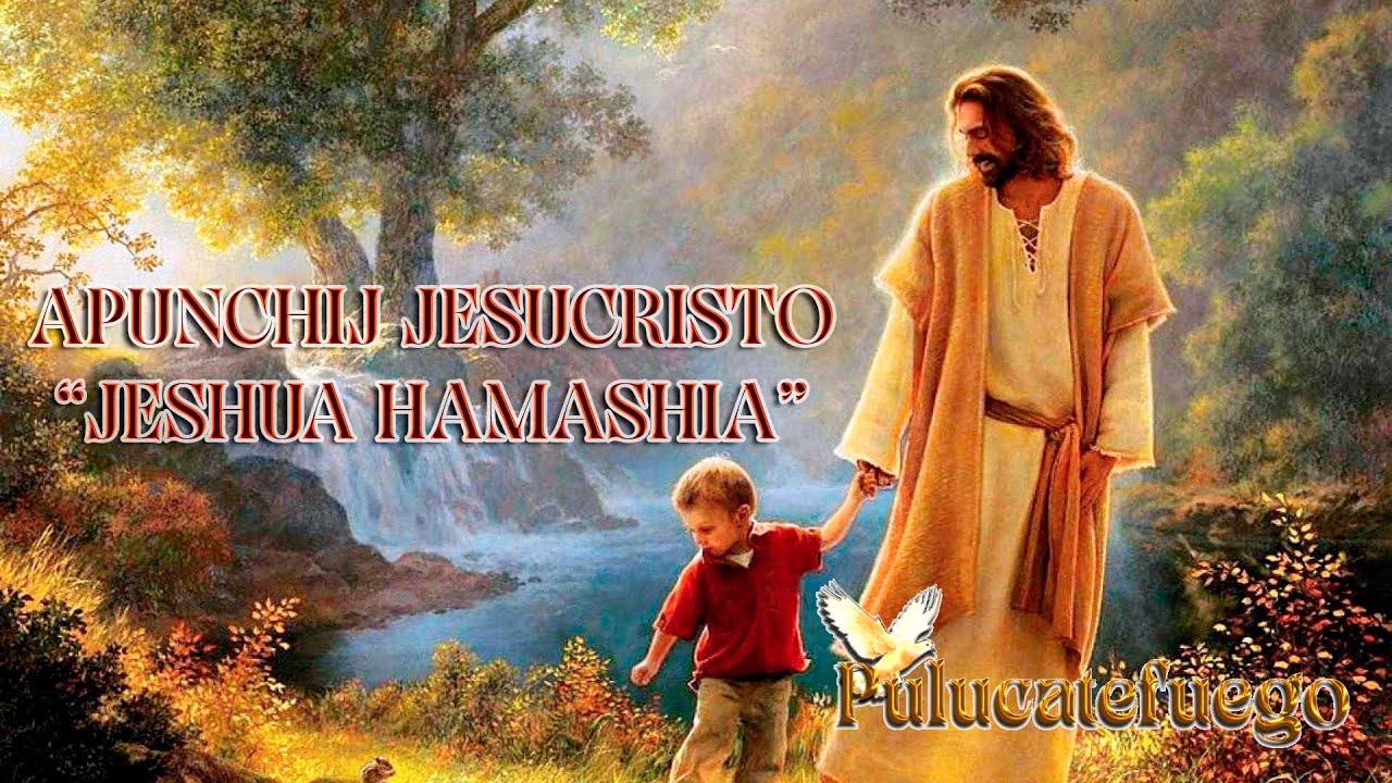 APUNCHIJ JESUCRISTO & JESHUA HAMASHIA