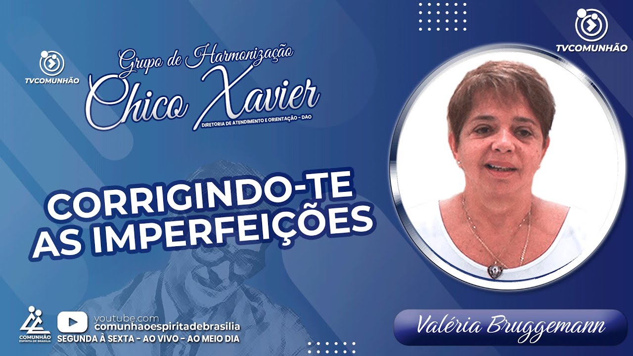 CORRIGINDO-TE AS IMPERFEIÇÕES - Valéria Bruggemann [GRUPO DE HARMONIZAÇÃO CHICO XAVIER]