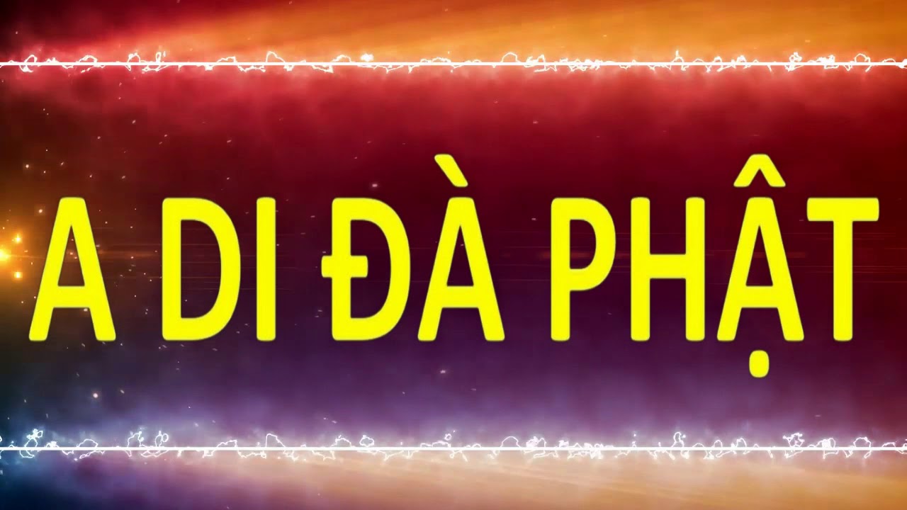 A DI ĐÀ PHẬT..  XIN THƯỜNG NIỆM A DI ĐÀ PHẬT