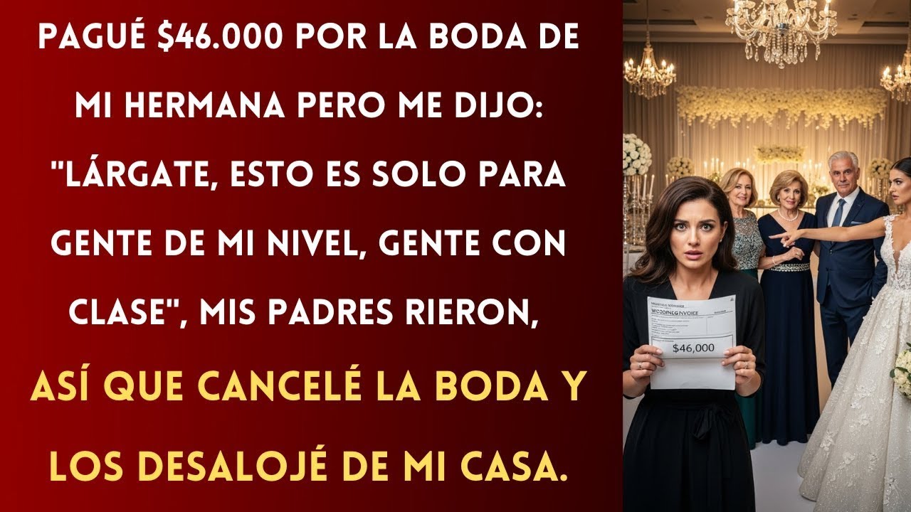 Pagué $46.000 Por la Boda de Mi HERMANA Pero me Dijo: "Lárgate, Esto es Sólo Para Gente de Mi Nivel"