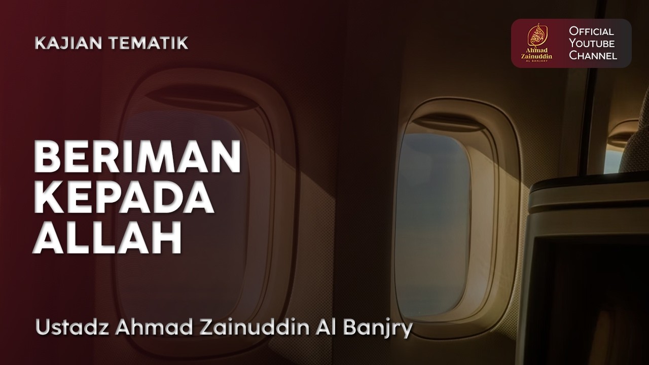 Kajian Tematik | Beriman Kepada Allah - Ustaz Ahmad Zainuddin Al Banjary
