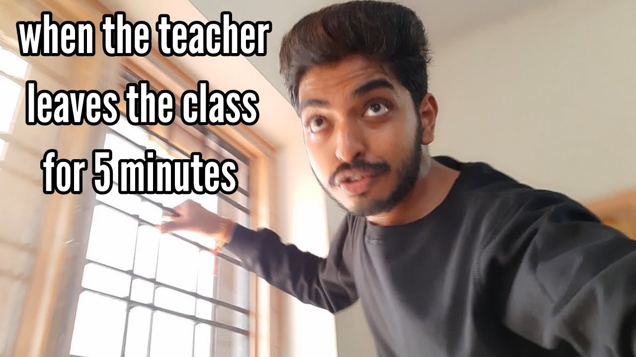 when the teacher leaves the class for 5 minutes