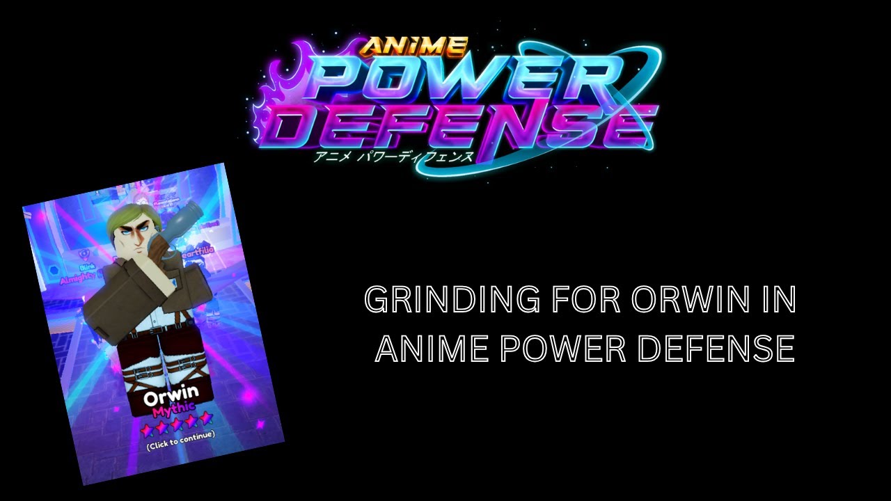 Grind for ORWIN in ANIME POWER DEFENSE