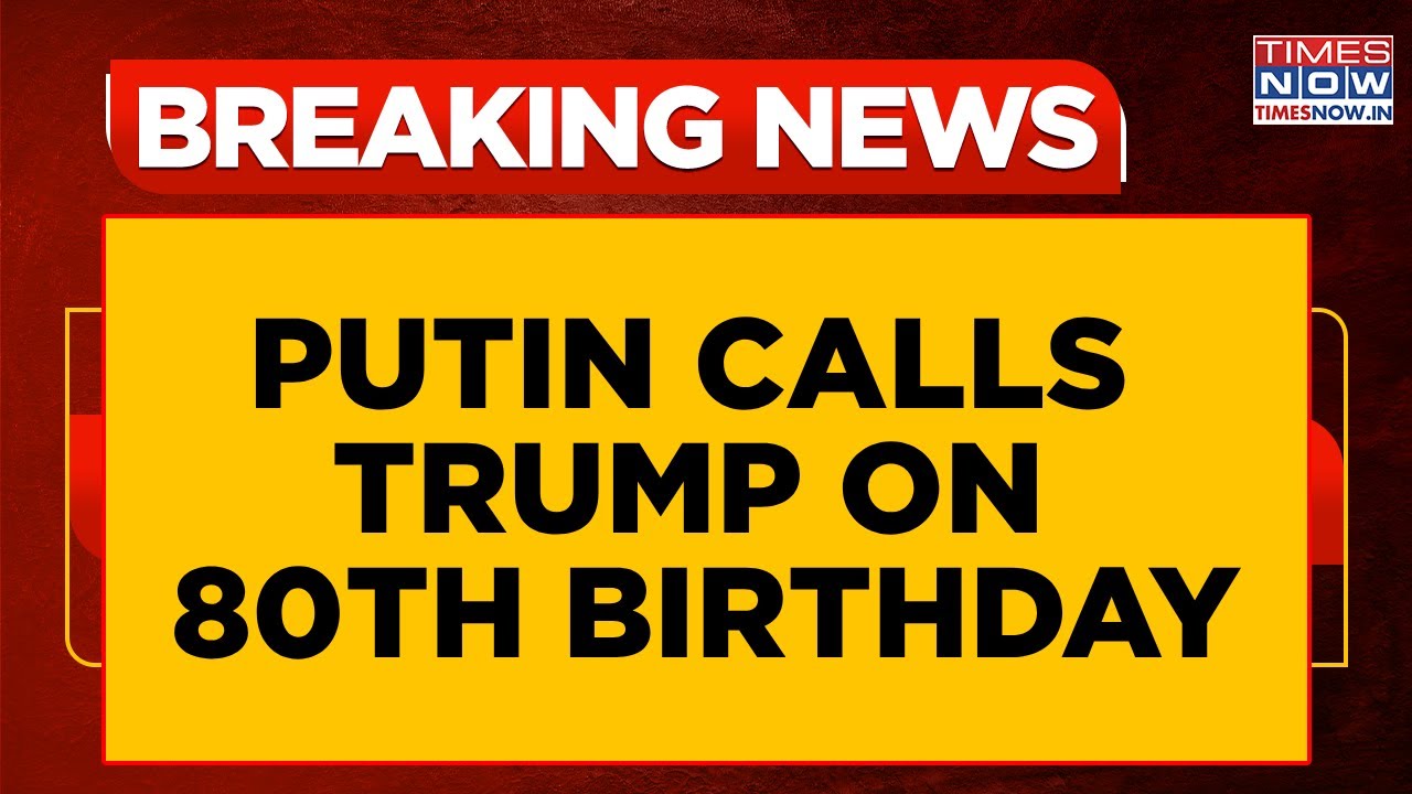 Putin Calls Trump On 80th Birthday, Discusses Ukraine War In 55-Minute Conversation | Top Update