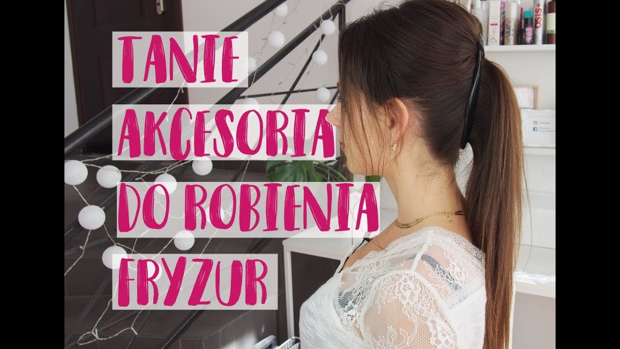 3 fryzury z użyciem akcesoriów z chińskiego marketu