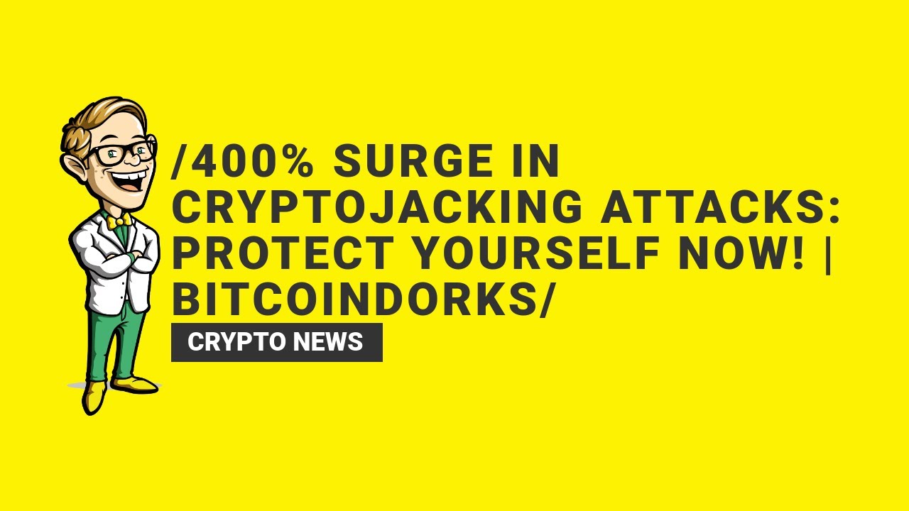 400% Surge in Cryptojacking Attacks: Protect Yourself Now! | BitcoinDorks