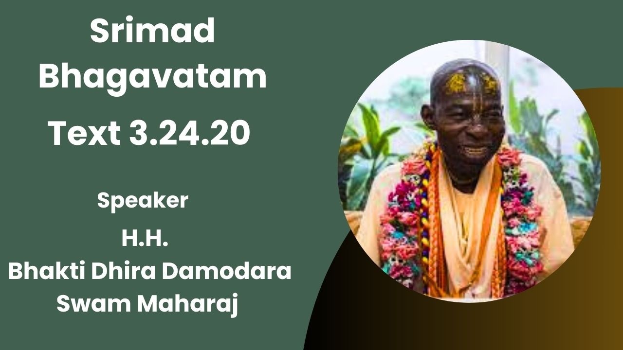 Srimad Bhagavatam Text 3.24.20 Speaker - H.H Bhakti Dhira Damodara Swami Maharaj