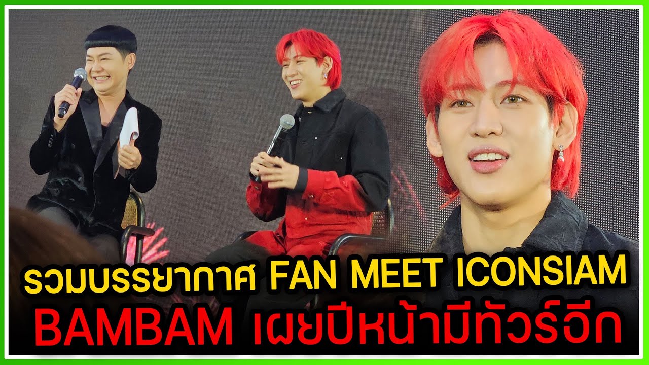 รวมบรรยากาศ BAMBAM FAN MEET ICONSIAM พร้อมเผยความลับแพลนปีหน้าให้อากาเซ่ใจฟู่