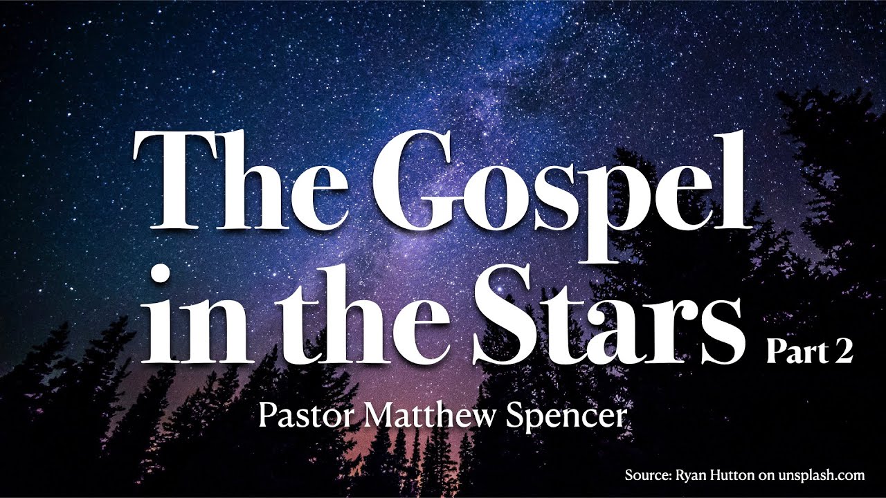 The Gospel in the Stars - Part 2 | Pastor Matthew Spencer