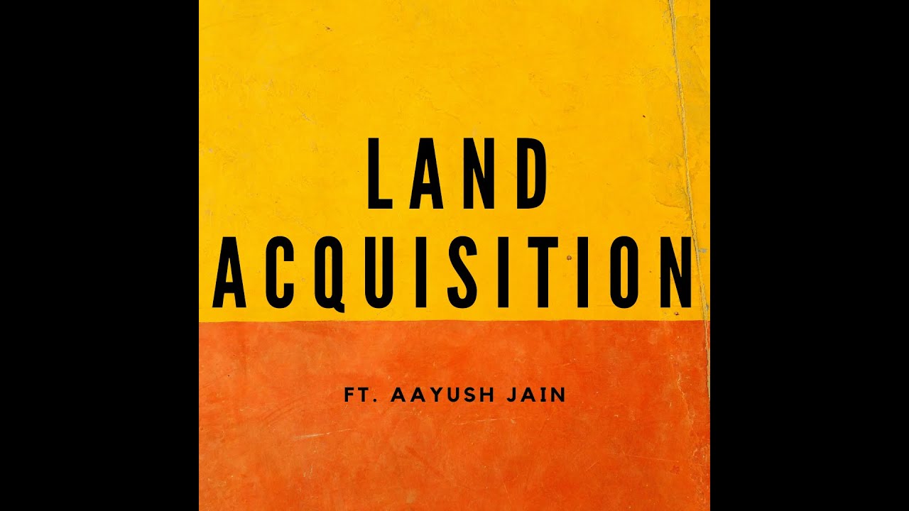 Land Acquisition Ft. Aayush Jain