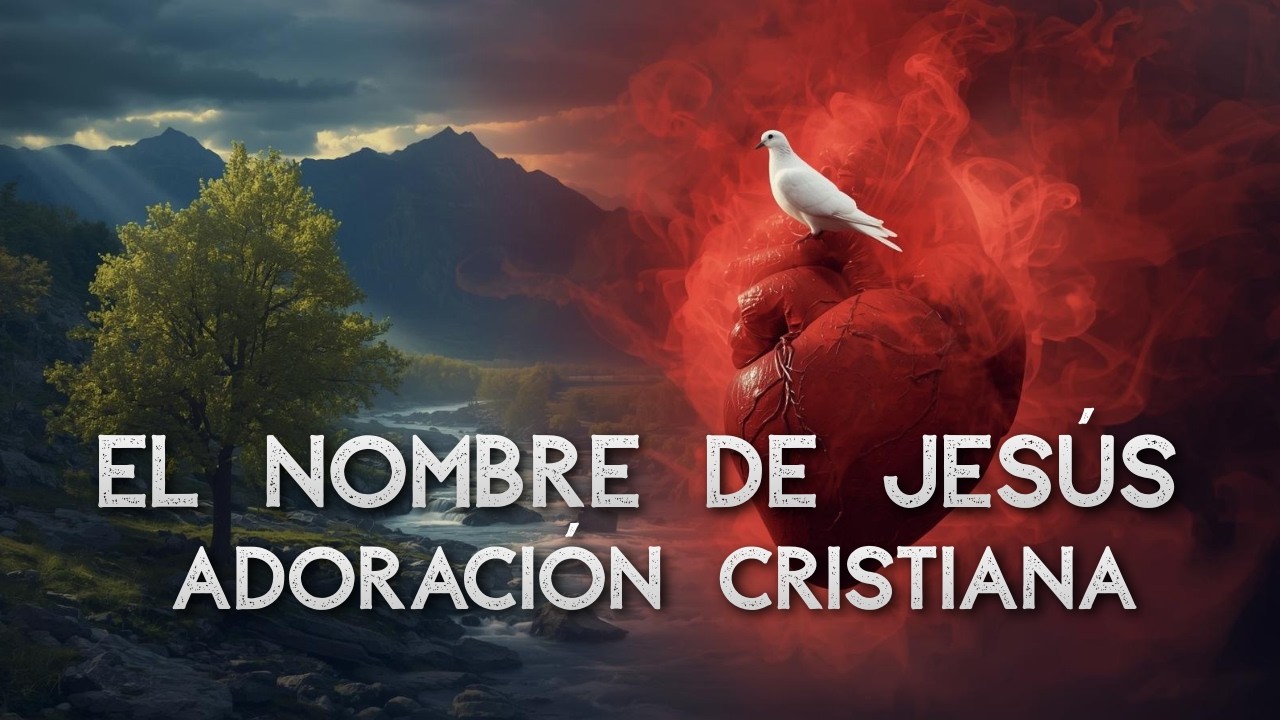EL NOMBRE DE JESÚS – Adoración cristiana que toca lo más profundo del corazón