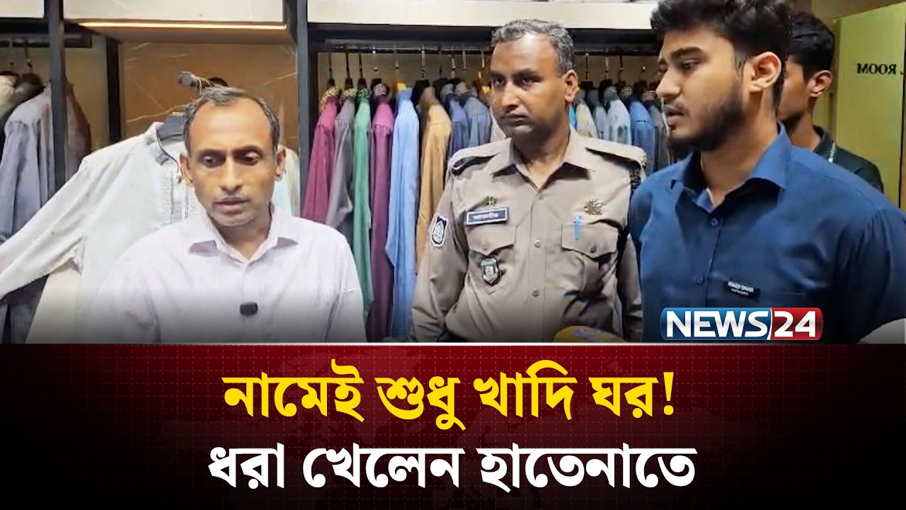 প্রতারণার নতুন কৌশল, খাদি ঘরেই নেই খাদি কাপড়! | NEWS24