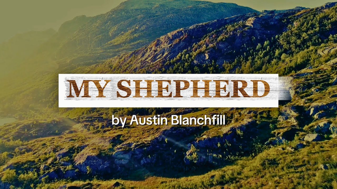 Austin Blanchfill - MY SHEPHERD (lyric video) (Psalm 23 song)