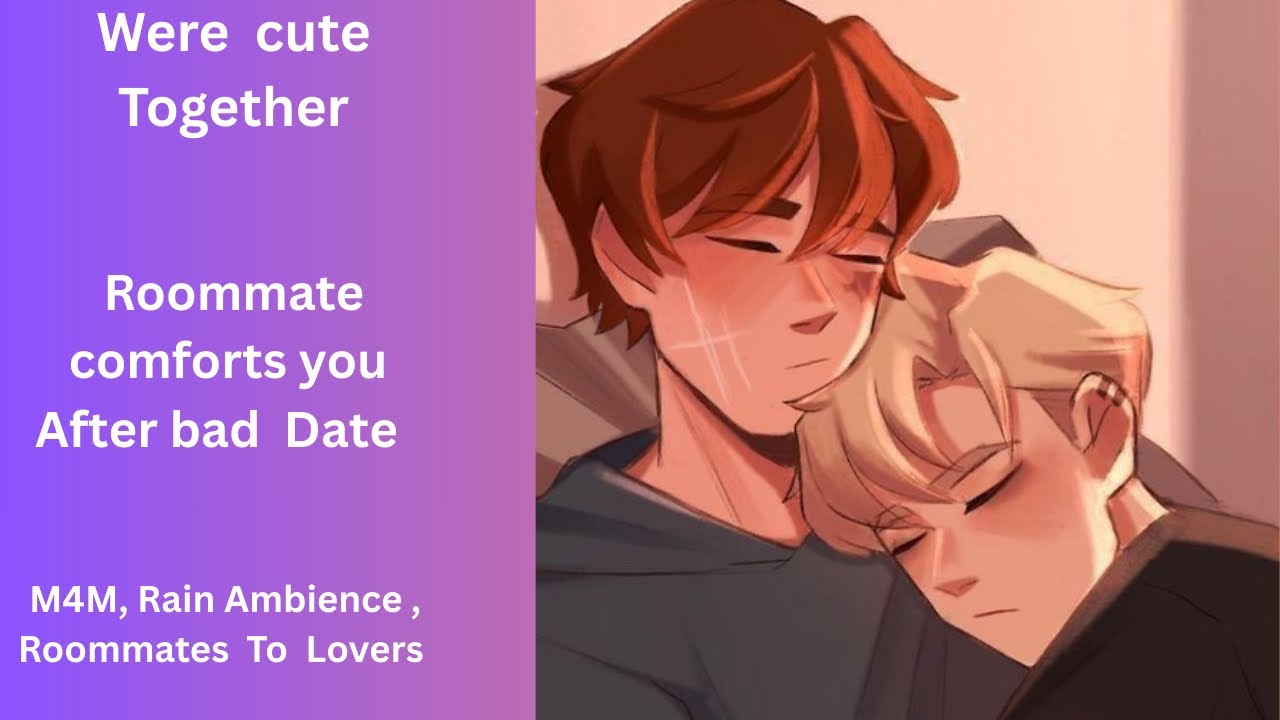 Roommate Comforts you after Bad Date