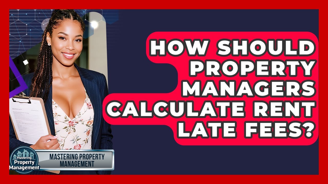 How Should Property Managers Calculate Rent Late Fees? - Mastering Property Management